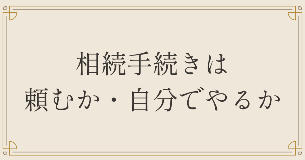 相続手続きは頼むか・自分でやるか