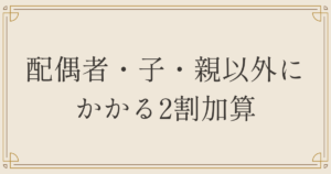 配偶者・子・親以外にかかる2割加算