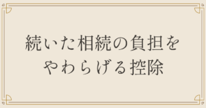 続いた相続の負担をやわらげる控除
