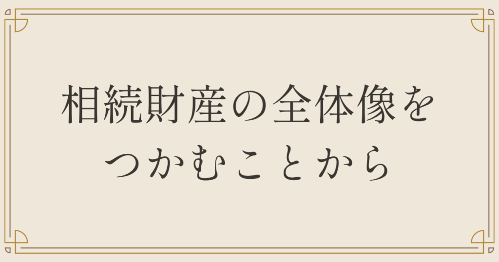 相続財産の全体像をつかむことから