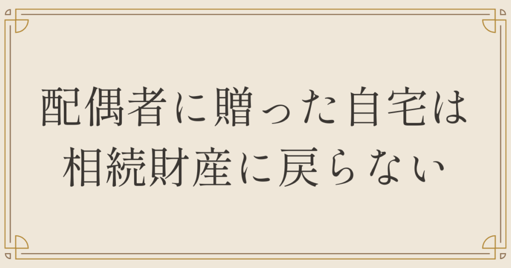 配偶者に贈った自宅は相続財産に戻らない